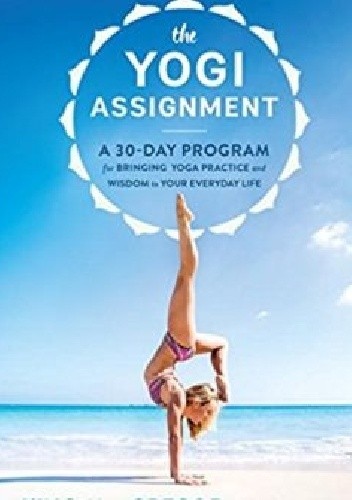 The Yogi Assignment: A 30-Day Program for Bringing Yoga Practice and Wisdom to Your Everyday Life - Kino MacGregor