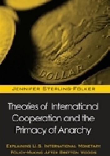 Theories of International Cooperation and the Primacy of Anarchy - Jennifer Sterling-Folker