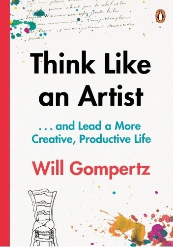 Think Like an Artist: and Lead a More Creative, Productive Life - Will Gompertz