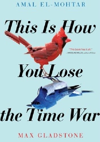 This Is How You Lose the Time War - Max Gladstone