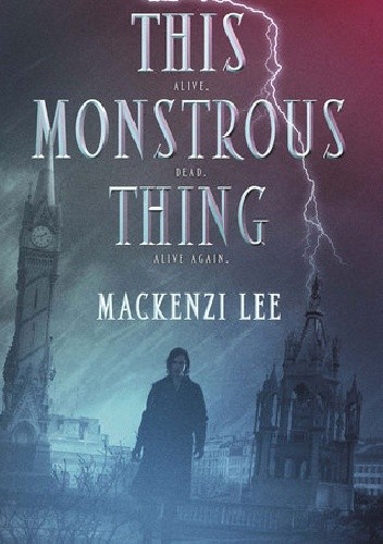 This Monstrous Thing - Mackenzi Lee