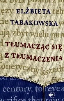 Tłumacząc się z tłumaczenia - Elżbieta Tabakowska