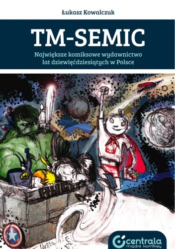 TM-Semic. Największe komiksowe wydawnictwo lat dziewięćdziesiątych w Polsce - Łukasz Kowalczuk