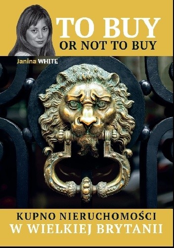 To buy or not to buy. Kupno nieruchomosci w Wielkiej Brytanii - Janina White