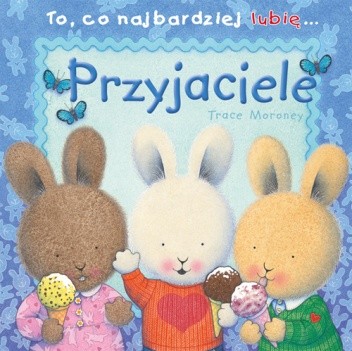 To, co najbardziej lubię... Przyjaciele - Trace Moroney