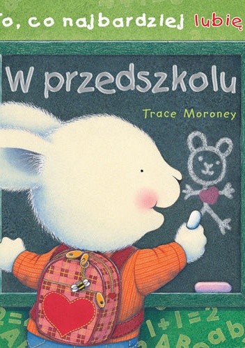 To, co najbardziej lubię... W przedszkolu - Trace Moroney