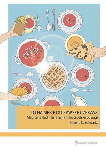 To na siebie od zawsze czekasz. Magiczna Kuchnia relacji i miłości pełnej odwagi - Richard C. Schwartz
