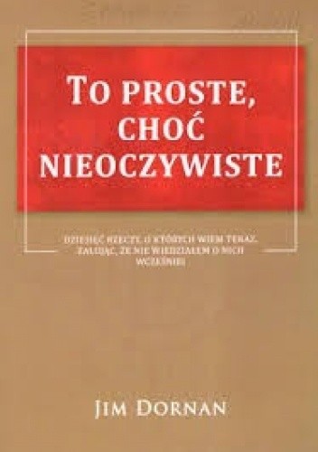 To proste, choć nieoczywiste. Dziesięć rzeczy, o których wiem teraz, żałując, że nie wiedziałem o nich wcześniej. - Jim Dornan