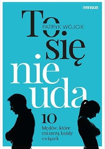 To się nie uda. 10 błędów, które zniszczą każdy związek - Patryk Wójcik