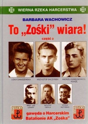 To „Zośki” wiara! Gawęda o Harcerskim Batalionie AK „Zośka”, tom 4 cz. 2 - Barbara Wachowicz