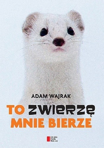 To zwierzę mnie bierze - Adam Wajrak