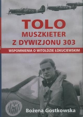 Tolo Muszkieter z Dywizjonu 303. Wspomnienia o Witoldzie Łokuciewskim - Bożena Gostkowska
