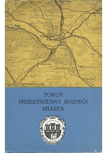 Toruń. Przestrzenny rozwój miasta - Kazimierz Gregorkiewicz