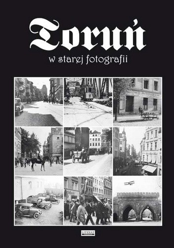 Toruń w starej fotografii - praca zbiorowa
