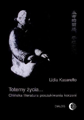 Totemy życia... Chińska literatura poszukiwania korzeni - Lidia Kasarełło