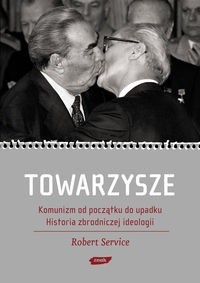 Towarzysze. Komunizm od początku do upadku. Historia zbrodniczej ideologii - Robert Service