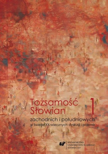 Tożsamość Słowian zachodnich i południowych w świetle XX-wiecznych dyskusji i polemik. T. 1 Konteksty filologiczne i kulturoznawcze - Katarzyna Majdzik red.