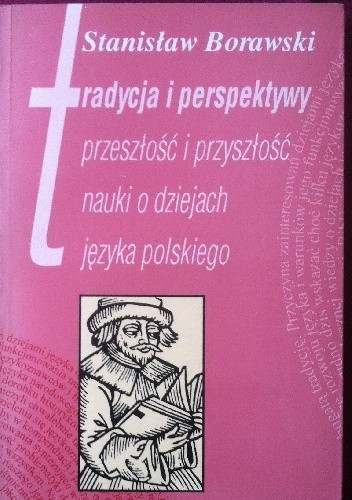 Tradycja i perspektywy przeszłość i przyszłość nauki o dziejach języka polskiego - Stanisław Borawski
