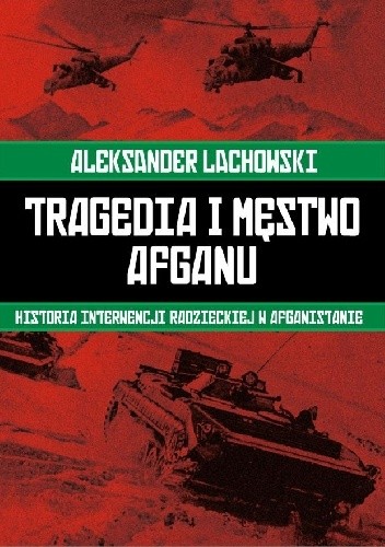 Tragedia i męstwo Afganu. Historia interwencji radzieckiej w Afganistanie. - Aleksander Lachowski