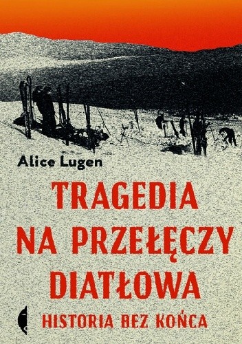 Tragedia na przełęczy Diatłowa. Historia bez końca - Alice Lugen