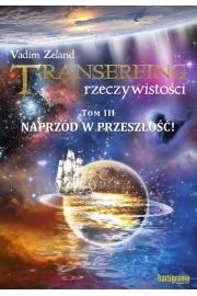 Transerfing rzeczywistości, tom III. Naprzód w przeszłość! - Vadim Zeland