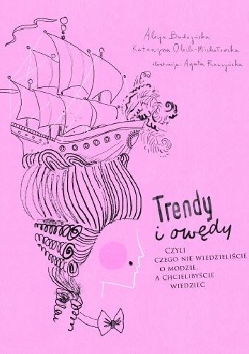 Trendy i owędy, czyli czego nie wiedzieliście o modzie, a chcielibyście wiedzieć - Alicja Budzyńska