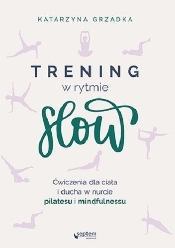 Trening w rytmie slow. Dbaj o siebie, ćwicz i żyj w zgodzie ze sobą i z naturą - Katarzyna Grządka