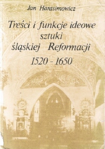 Treści i funckje ideowe sztuki śląskiej Reformacji 1520-1650 - Jan Harasimowicz