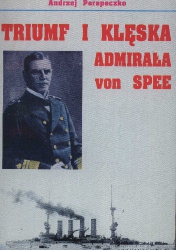 Triumf i Klęska Admirała von Spee - Andrzej Perepeczko