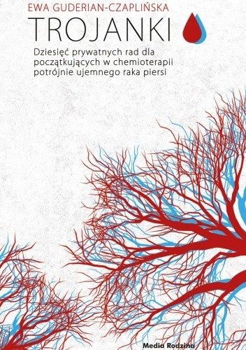 Trojanki. Dziesięć prywatnych rad dla początkujących w chemioterapii potrójnie ujemnego raka piersi - Ewa Guderian-Czaplińska
