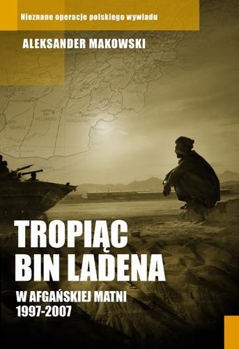Tropiąc Bin Ladena. W afgańskiej matni 1997-2007 - Aleksander Makowski