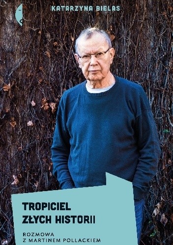 Tropiciel złych historii. Rozmowa z Martinem Pollackiem - Katarzyna Bielas
