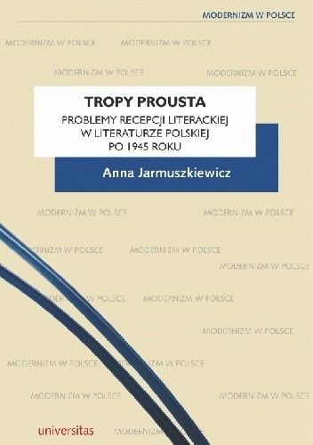 Tropy Prousta. Problemy recepcji literackiej w literaturze polskiej po 1945 roku - Anna Jarmuszkiewicz