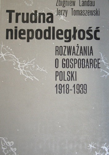 Trudna niepodległość. Rozważania o gospodarce Polski 1918-1939 - Jerzy Tomaszewski