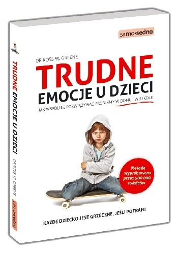 Trudne emocje u dzieci. Jak wspólnie rozwiązywać problemy w domu i w szkole. - Ross W. Greene