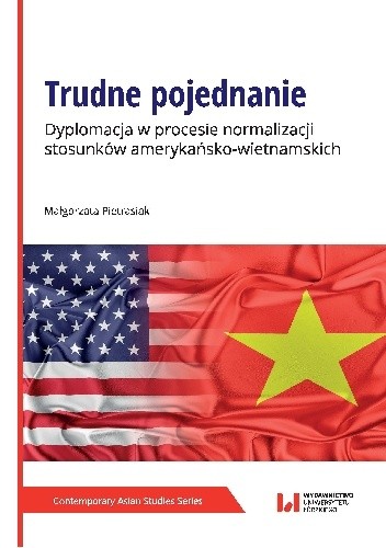 Trudne pojednanie. Dyplomacja w procesie normalizacji stosunków amerykańsko-wietnamskich - Małgorzata Pietrasiak