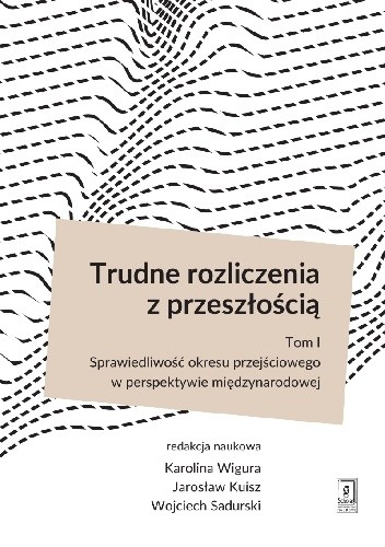Trudne rozliczenia z przeszłością t. 1: Sprawiedliwość okresu przejściowego w perspektywie międzynarodowej - Wojciech Sadurski