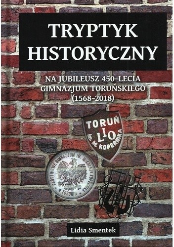Tryptyk historyczny na jubileusz 450-lecia gimnazjum toruńskiego (1568-2018) - Lidia Smentek