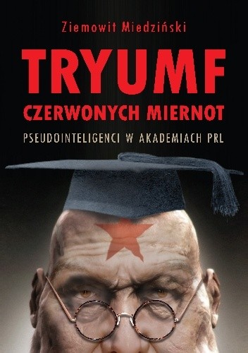 Tryumf czerwonych miernot. Pseudointeligenci w akademiach PRL - Ziemowit Miedziński