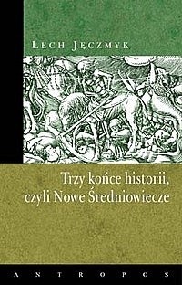 Trzy końce historii, czyli Nowe Średniowiecze - Lech Jęczmyk