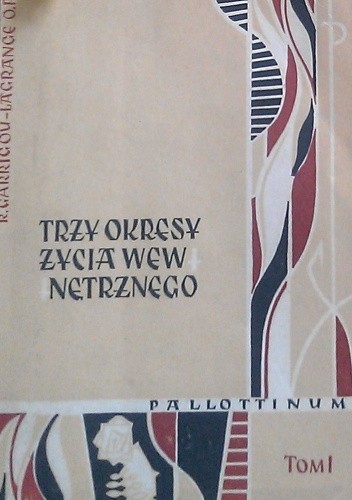 Trzy okresy życia wewnętrznego wstępem do życia w niebie. T. 1 - Reginald Garrigou - Lagrange OP