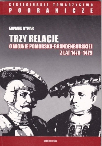 Trzy relacje o wojnie pomorsko-brandemburskiej z lat 1478-1479 - Edward Rymar