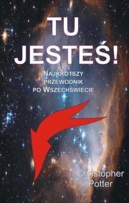 Tu jesteś! Najkrótszy przewodnik po wszechświecie - Christopher Potter