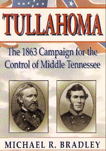 Tullahoma. The 1863 Campaign for the Control of Middle Tennessee - Michael Raymond Bradley