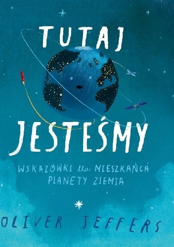 Tutaj jesteśmy. Wskazówki dla mieszkańca planety Ziemia - Oliver Jeffers