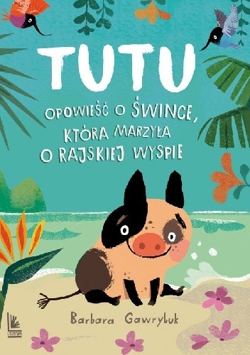 Tutu. Opowieść o śwince, która marzyła o rajskiej wyspie - Barbara Gawryluk