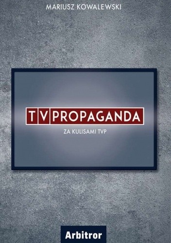 TVPropaganda. Za kulisami TVP - Mariusz Kowalewski