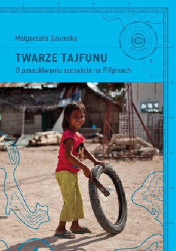 Twarze tajfunu. O poszukiwaniu szczęścia na Filipinach - Małgorzata Szumska