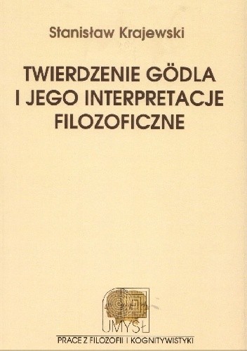 Twierdzenie Gödla i jego interpretacje filozoficzne. Od mechanicyzmu do postmodernizmu - Stanisław Krajewski