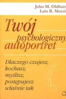 Twój psychologiczny autoportret: Dlaczego czujesz, kochasz, myślisz, działasz właśnie tak? - John M. Oldham